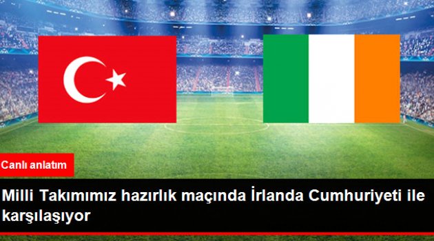 A Milli Futbol Takımımız İrlanda Cumhuriyeti ile Karşılaşıyor
