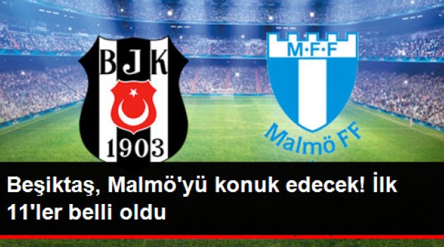 Beşiktaş, Malmö'yü Konuk Edecek! İlk 11'ler Belli Oldu