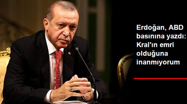 Cumhurbaşkanı Erdoğan'dan ABD Basınına Yazdı: Kral Selman'ın Emri Verdiğine İnanmıyorum