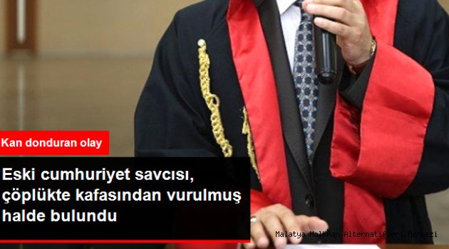 Eski Cumhuriyet Savcısı, Çöplükte Kafasından Vurulmuş Halde Bulundu