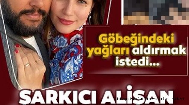 Göbeğindeki yağları aldırmak isteyen Alişan ölümden döndü!