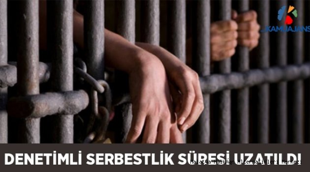 Hükümlülerin Denetimli Serbestlik Süresi Uzatıldı