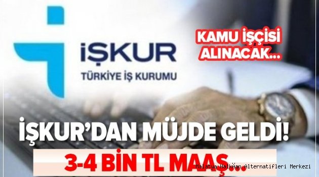 İŞKUR'dan müjde geldi! 3-4 bin TL maaş ile kamu işçisi alınacak! Başvurular internetten....