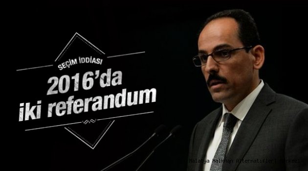 Kalin:"Anayasa ve Başkanlık İçin 2 Ayrı Referandum Yapılabilir"
