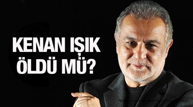 Kenan Işık yaşamını yitirdi mi? Kenan Işık kimdir?