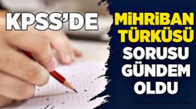 KPSS'de 'kalemi elden düşürten' Mihriban sorusu