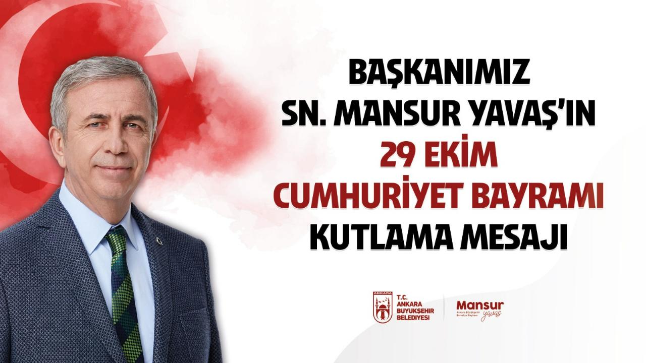 ANKARA BÜYÜKŞEHİR BELEDİYE BAŞKANI MANSUR YAVAŞ'IN 29 EKİM CUMHURİYET BAYRAMI MESAJI