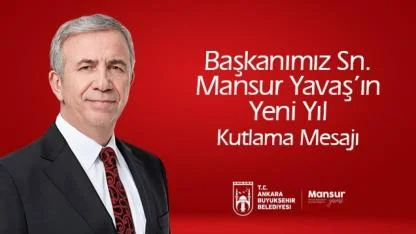 ANKARA BÜYÜKŞEHİR BELEDİYE BAŞKANI MANSUR YAVAŞ’IN YENİ YIL MESAJI